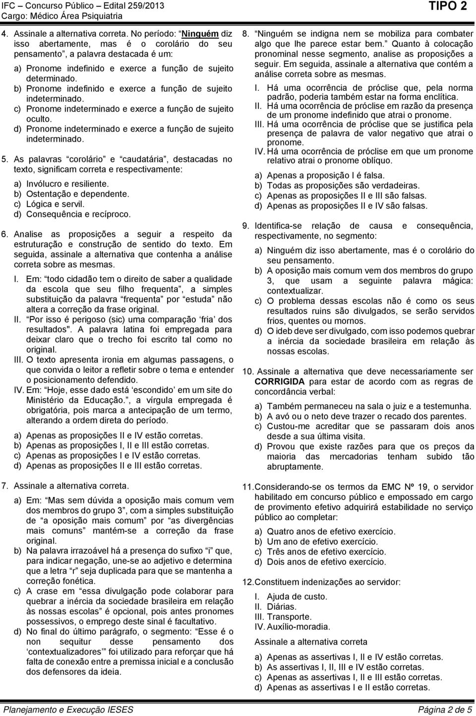 b) Pronome indefinido e exerce a função de sujeito indeterminado. c) Pronome indeterminado e exerce a função de sujeito oculto. d) Pronome indeterminado e exerce a função de sujeito indeterminado. 5.