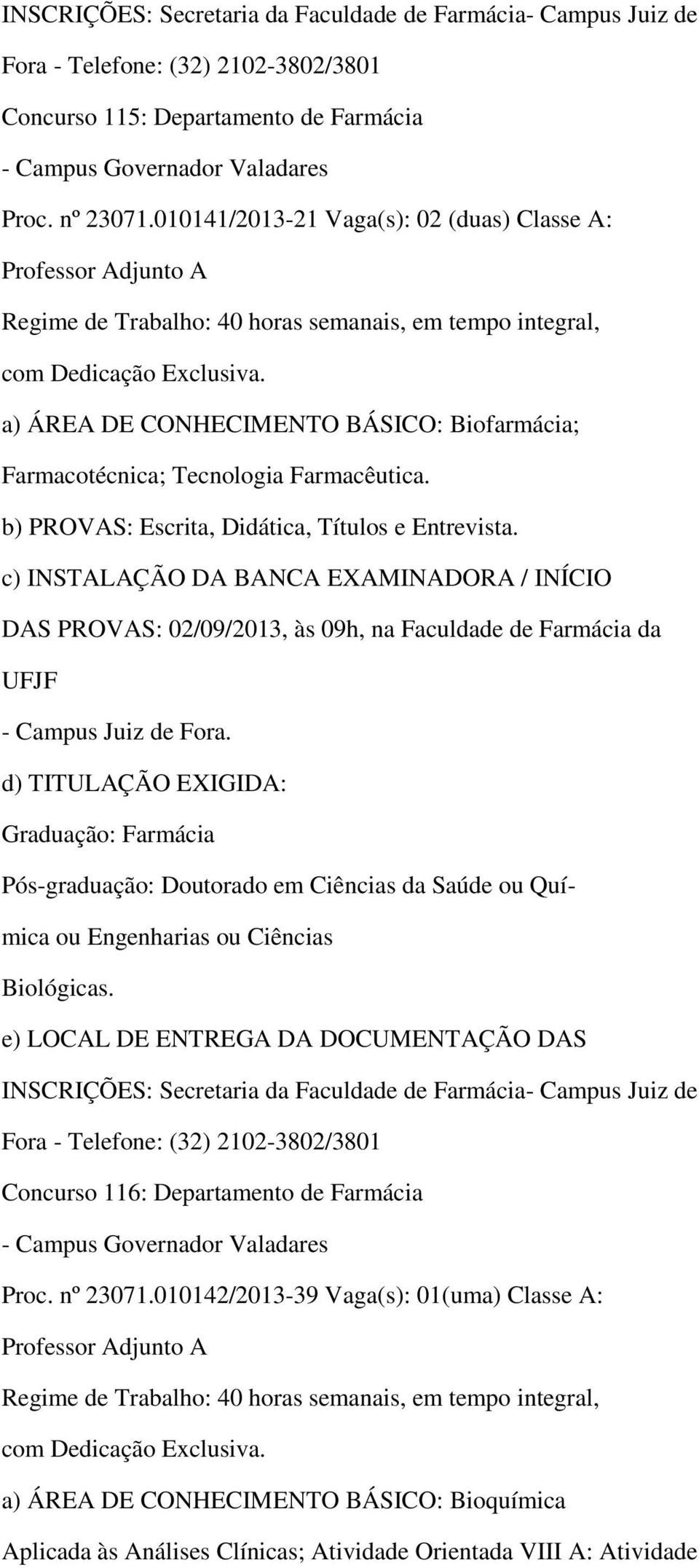 DAS PROVAS: 02/09/2013, às 09h, na Faculdade de Farmácia da Pós-graduação: Doutorado em Ciências da Saúde ou Química ou Engenharias ou