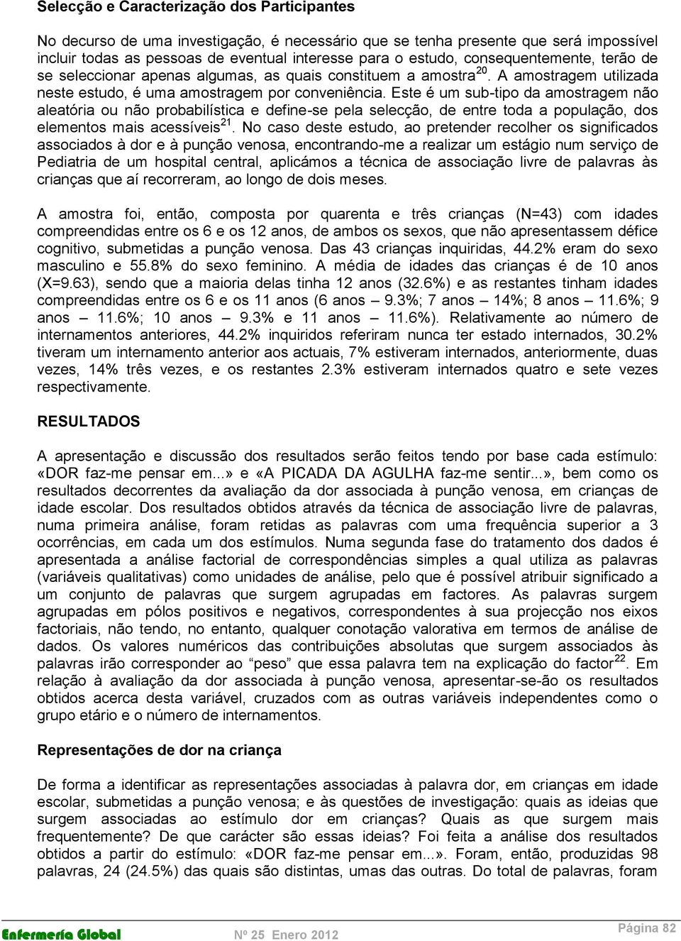 Este é um sub-tipo da amostragem não aleatória ou não probabilística e define-se pela selecção, de entre toda a população, dos elementos mais acessíveis 21.