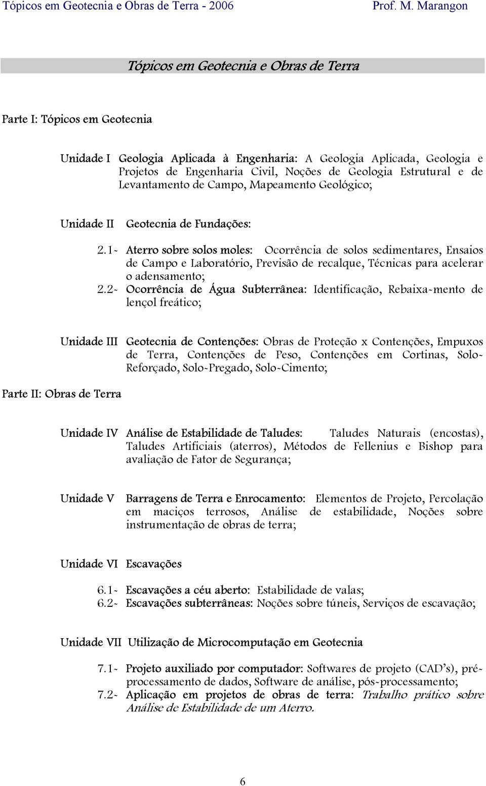 1- Aterro sobre solos moles: Ocorrência de solos sedimentares, Ensaios de Campo e Laboratório, Previsão de recalque, Técnicas para acelerar o adensamento; 2.