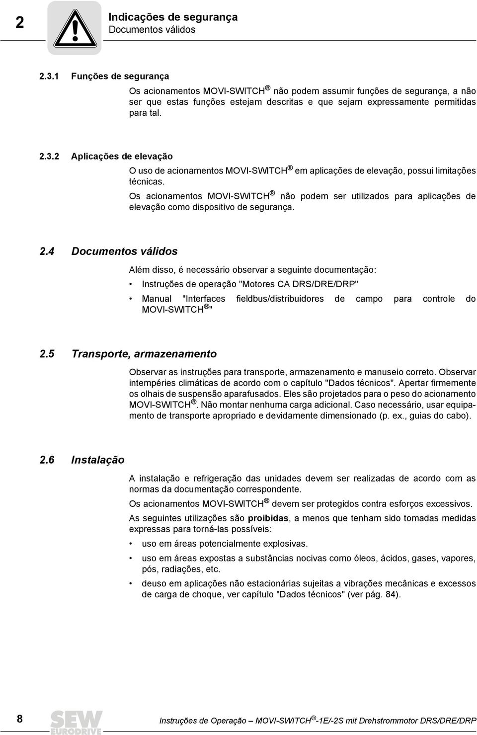 2 Aplicações de elevação O uso de acionamentos MOVI-SWITCH em aplicações de elevação, possui limitações técnicas.