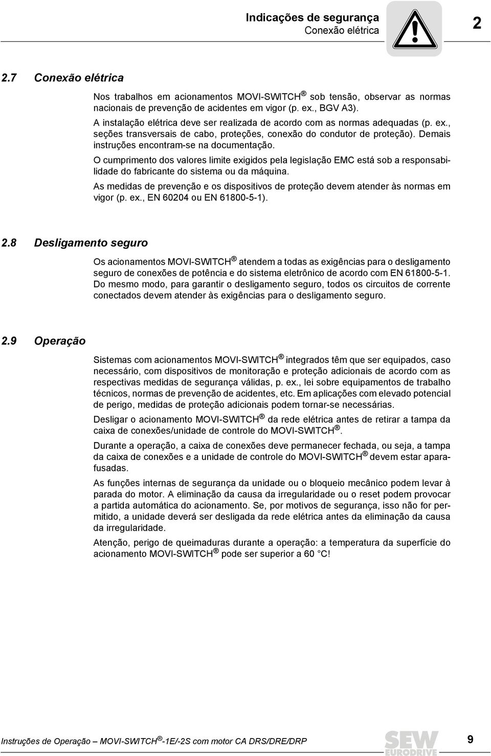 Demais instruções encontram-se na documentação. O cumprimento dos valores limite exigidos pela legislação EMC está sob a responsabilidade do fabricante do sistema ou da máquina.