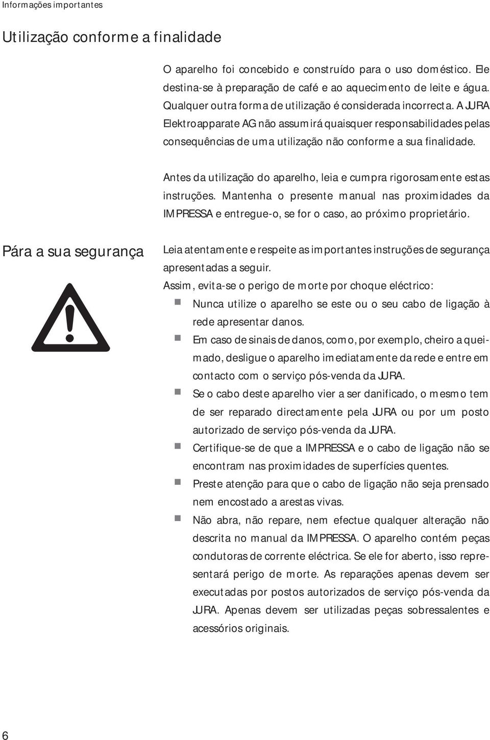 Antes da utilizaçã d aparelh, leia e cumpra rigrsamente estas instruções. Mantenha presente manual nas prximidades da IMPRESSA e entregue-, se fr cas, a próxim prprietári.