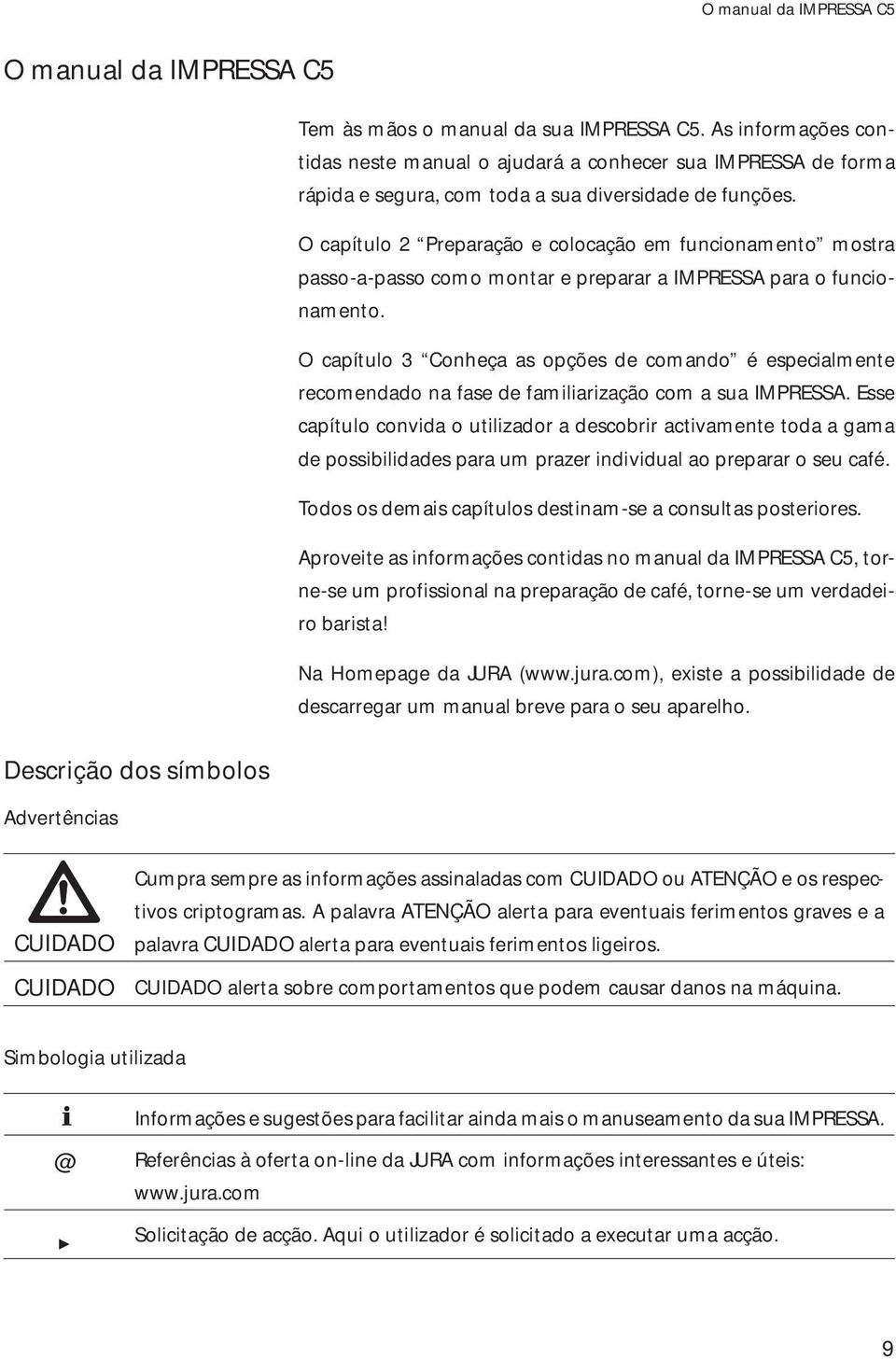 O capítul 2 Preparaçã e clcaçã em funcinament mstra pass-a-pass cm mntar e preparar a IMPRESSA para funcinament.