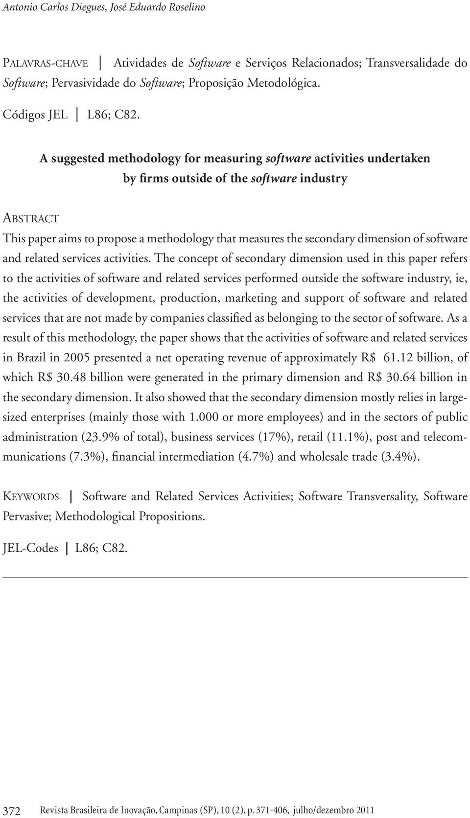 A suggested methodology for measuring software activities undertaken by firms outside of the software industry ABSTRACT This paper aims to propose a methodology that measures the secondary dimension