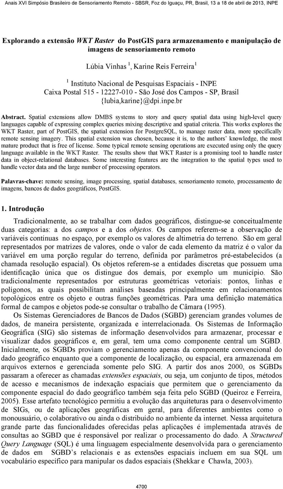 Spatial extensions allow DMBS systems to story and query spatial data using high-level query languages capable of expressing complex queries mixing descriptive and spatial criteria.