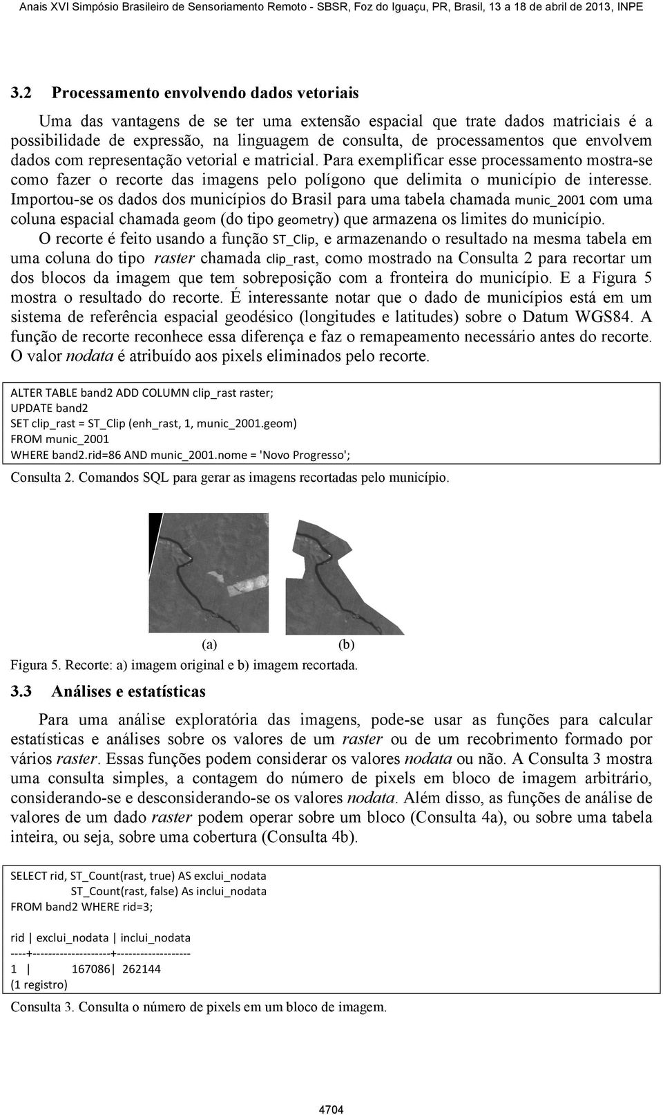 Importou-se os dados dos municípios do Brasil para uma tabela chamada munic_2001 com uma coluna espacial chamada geom (do tipo geometry) que armazena os limites do município.