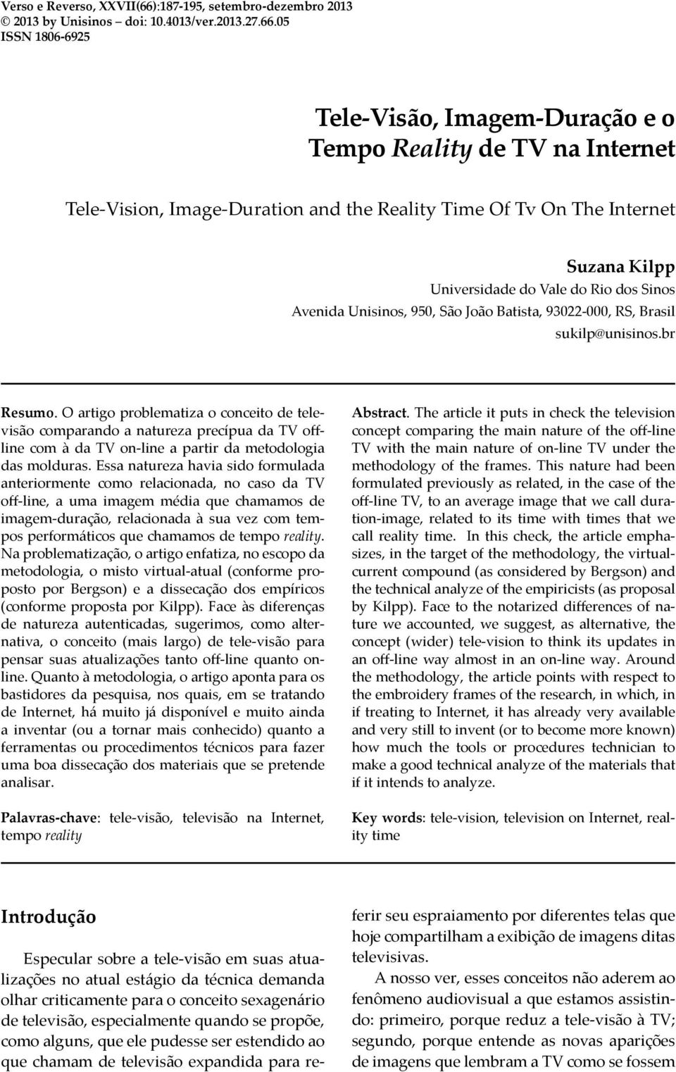 05 ISSN 1806-6925 Tele-Visão, Imagem-Duração e o Tempo Reality de TV na Internet Tele-Vision, Image-Duration and the Reality Time Of Tv On The Internet Suzana Kilpp Universidade do Vale do Rio dos