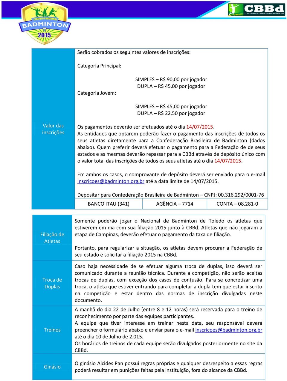 As entidades que optarem poderão fazer o pagamento das inscrições de todos os seus atletas diretamente para a Confederação Brasileira de Badminton (dados abaixo).