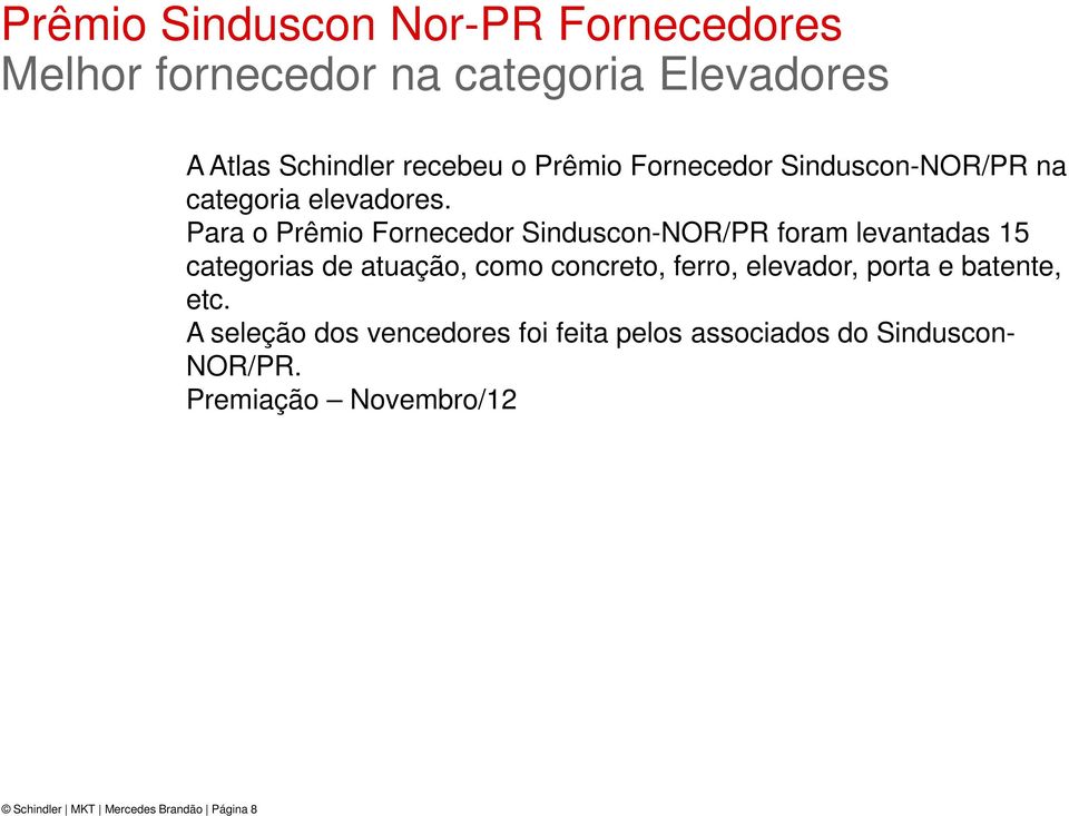 Para o Prêmio Fornecedor Sinduscon-NOR/PR foram levantadas 15 categorias de atuação, como concreto, ferro,