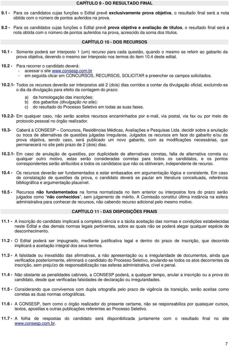 1 - Para os candidatos cujas funções o Edital prevê exclusivamente prova objetiva, o resultado final será a nota obtida com o número de pontos auferidos na prova. 9.