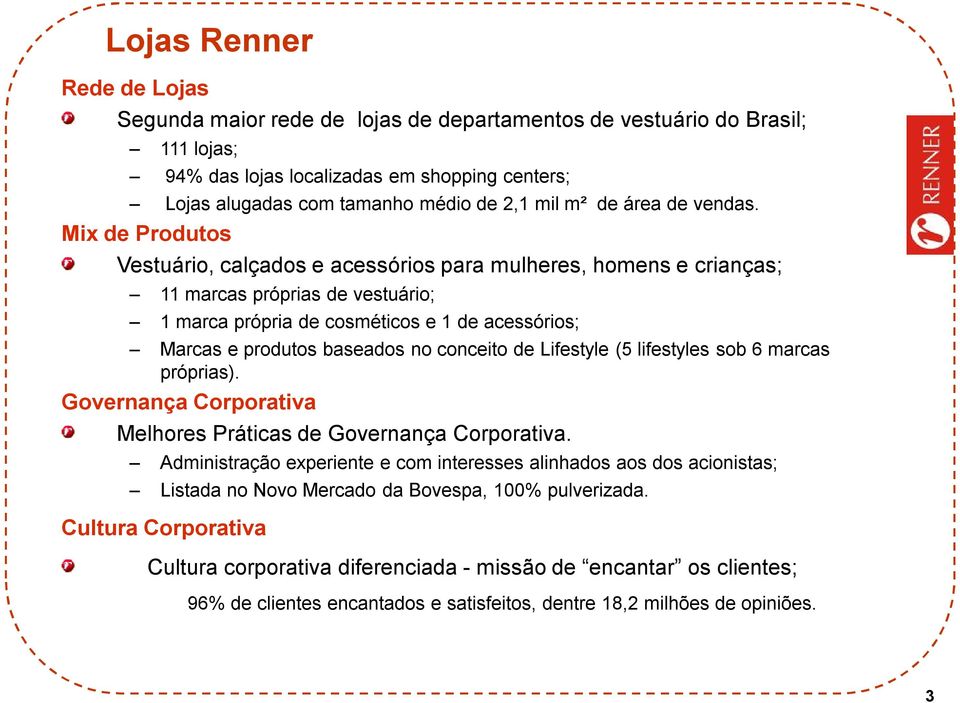 Mix de Produtos Vestuário, calçados e acessórios para mulheres, homens e crianças; 11 marcas próprias de vestuário; 1 marca própria de cosméticos e 1 de acessórios; Marcas e produtos baseados no