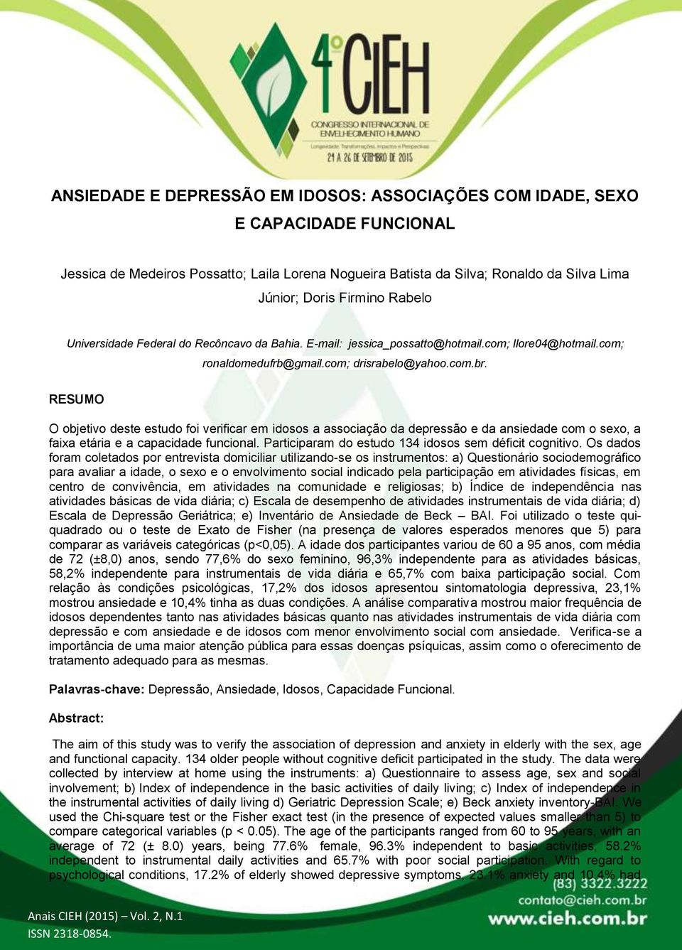 RESUMO O objetivo deste estudo foi verificar em idosos a associação da depressão e da ansiedade com o sexo, a faixa etária e a capacidade funcional.