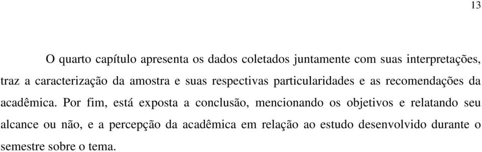 Por fim, está exposta a conclusão, mencionando os objetivos e relatando seu alcance ou não, e