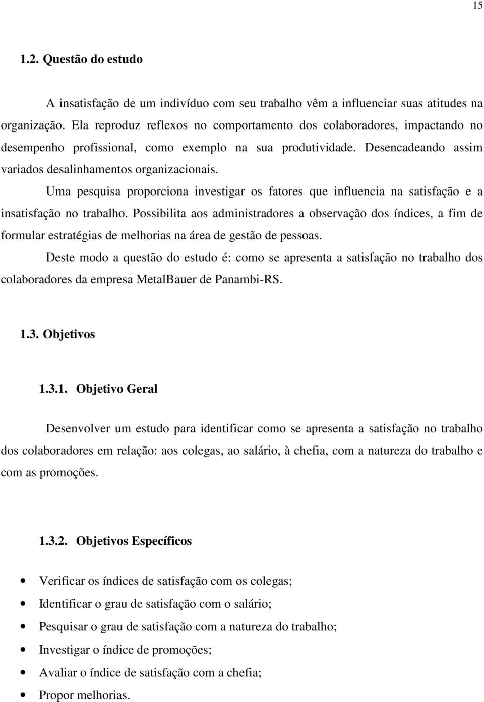 Uma pesquisa proporciona investigar os fatores que influencia na satisfação e a insatisfação no trabalho.