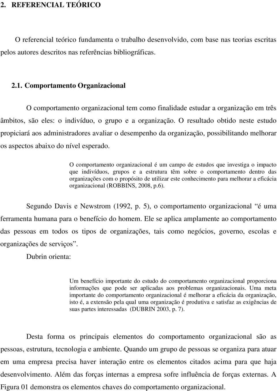 O comportamento organizacional é um campo de estudos que investiga o impacto que indivíduos, grupos e a estrutura têm sobre o comportamento dentro das organizações com o propósito de utilizar este