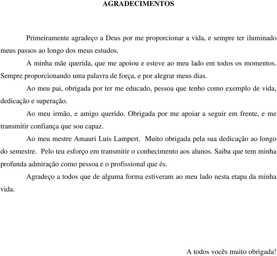 Ao meu pai, obrigada por ter me educado, pessoa que tenho como exemplo de vida, dedicação e superação. Ao meu irmão, e amigo querido.