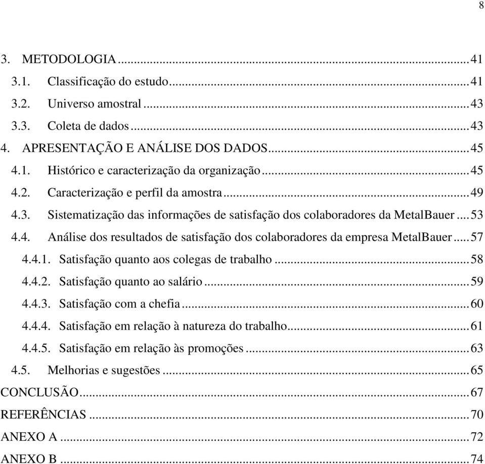 .. 57 4.4.1. Satisfação quanto aos colegas de trabalho... 58 4.4.2. Satisfação quanto ao salário... 59 4.4.3. Satisfação com a chefia... 60 4.4.4. Satisfação em relação à natureza do trabalho.