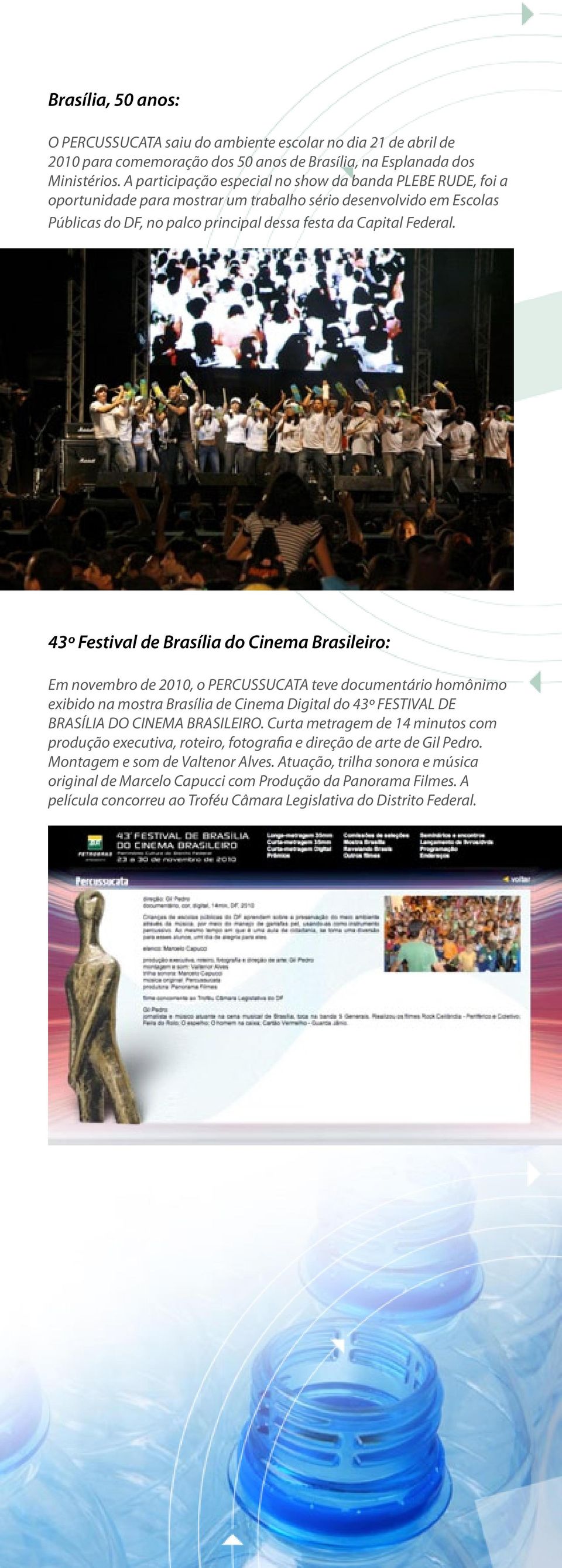 43º Festival de Brasília do Cinema Brasileiro: Em novembro de 2010, o PERCUSSUCATA teve documentário homônimo exibido na mostra Brasília de Cinema Digital do 43º FESTIVAL DE BRASÍLIA DO CINEMA