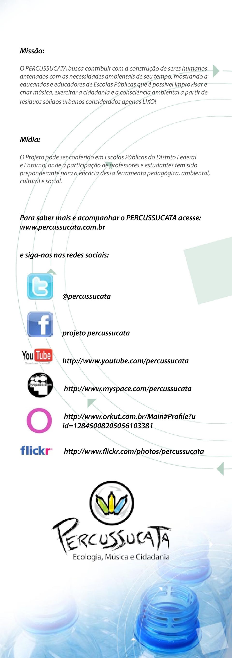 Mídia: O Projeto pode ser conferido em Escolas Públicas do Distrito Federal e Entorno, onde a participação de professores e estudantes tem sido preponderante para a eficácia dessa ferramenta