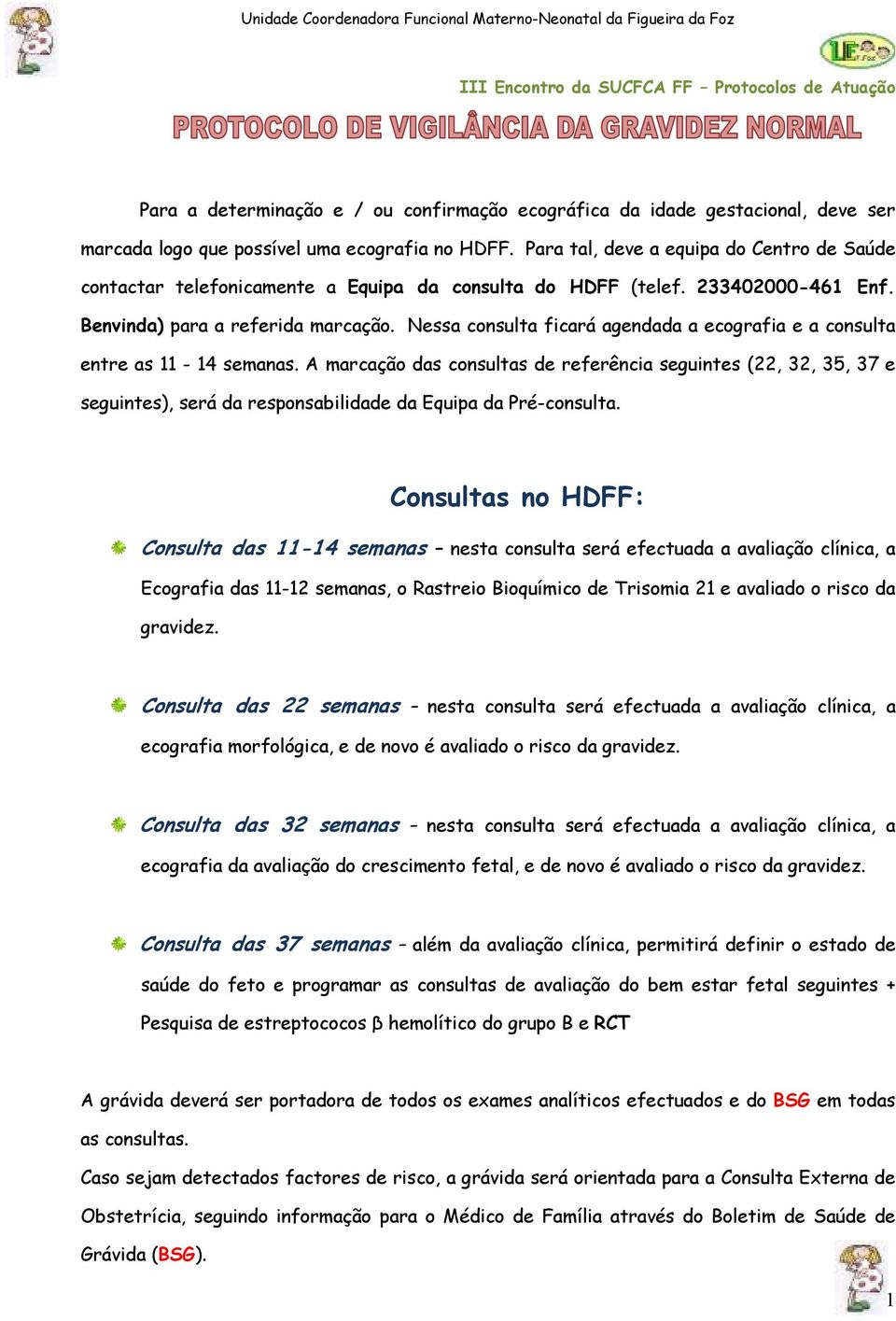 Nessa consulta ficará agendada a ecografia e a consulta entre as 11-14 semanas.