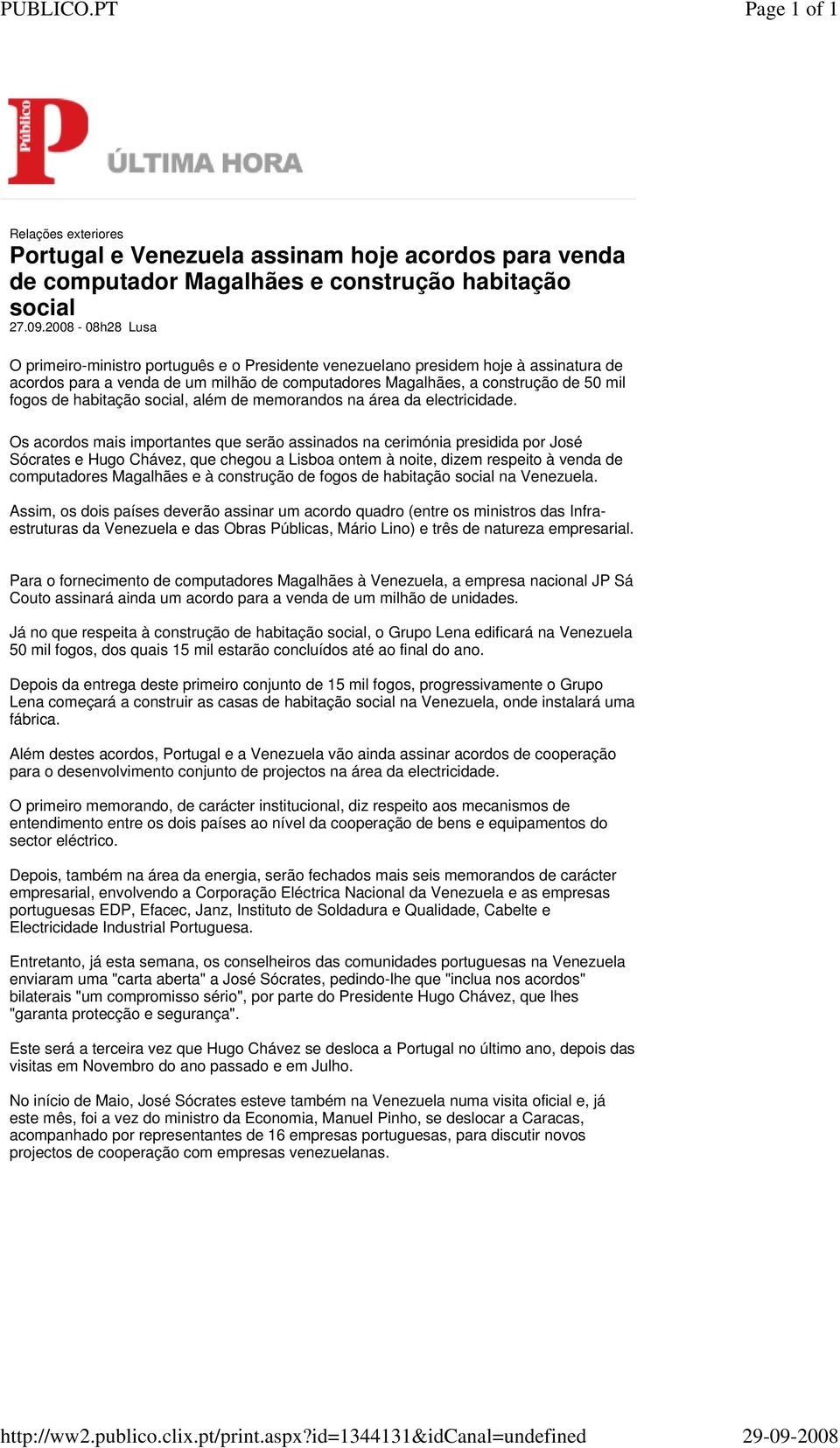 2008-08h28 Lusa O primeiro-ministro português e o Presidente venezuelano presidem hoje à assinatura de acordos para a venda de um milhão de computadores Magalhães, a construção de 50 mil fogos de