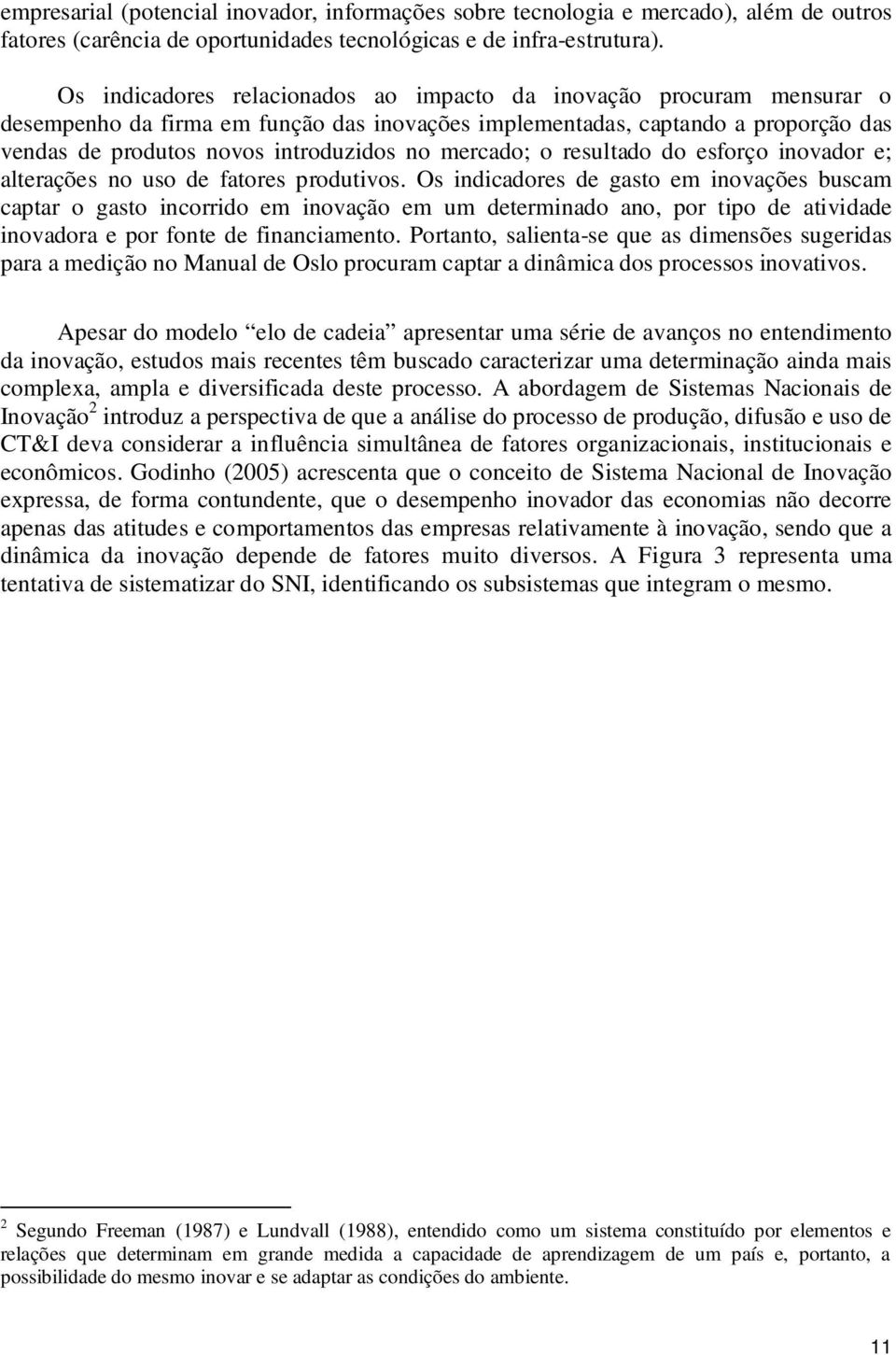 mercado; o resultado do esforço inovador e; alterações no uso de fatores produtivos.