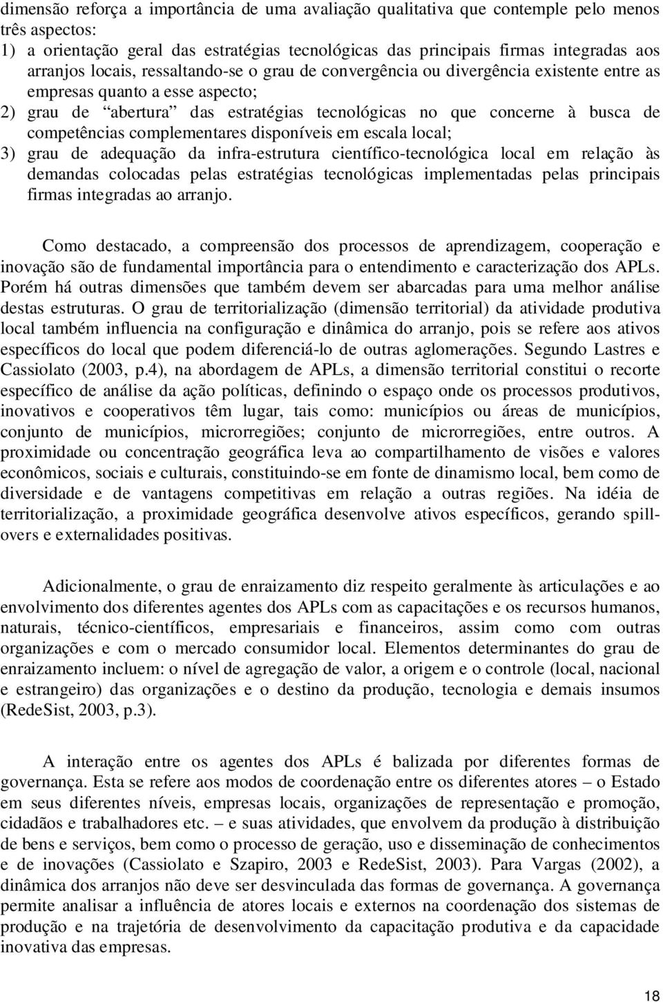 competências complementares disponíveis em escala local; 3) grau de adequação da infra-estrutura científico-tecnológica local em relação às demandas colocadas pelas estratégias tecnológicas