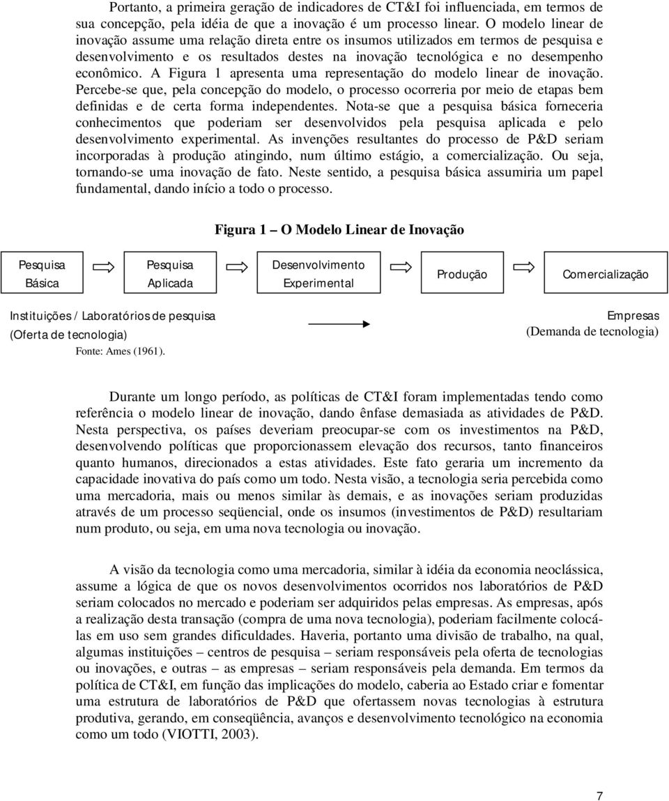 A Figura 1 apresenta uma representação do modelo linear de inovação. Percebe-se que, pela concepção do modelo, o processo ocorreria por meio de etapas bem definidas e de certa forma independentes.