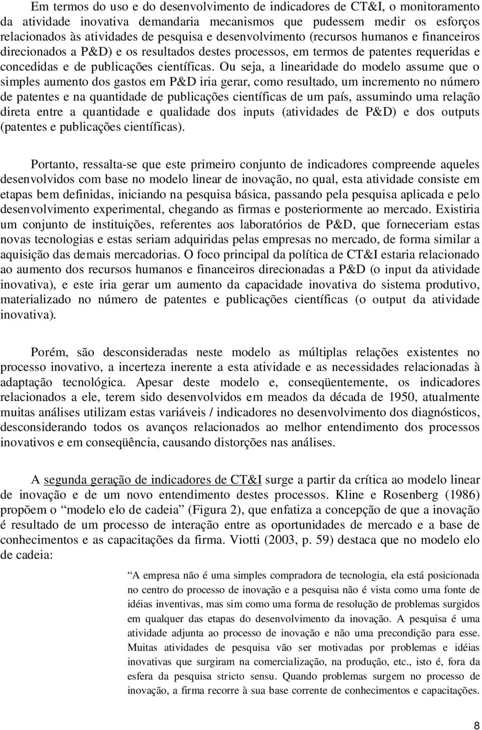 Ou seja, a linearidade do modelo assume que o simples aumento dos gastos em P&D iria gerar, como resultado, um incremento no número de patentes e na quantidade de publicações científicas de um país,