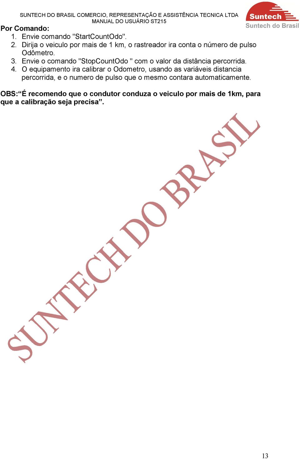 Envie o comando "StopCountOdo " com o valor da distância percorrida. 4.