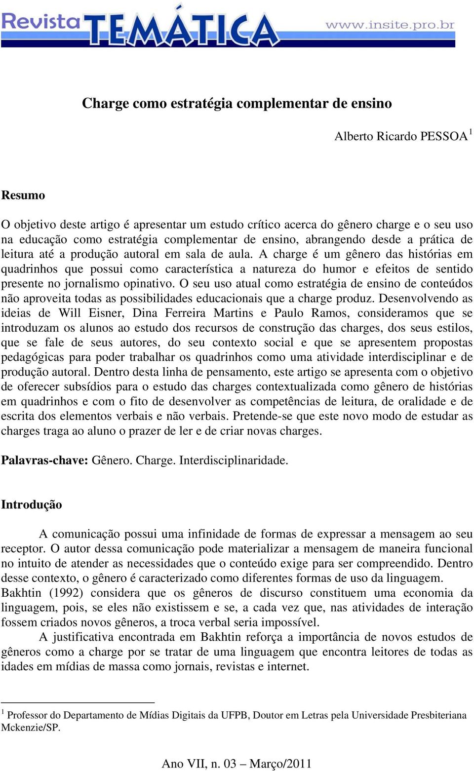 A charge é um gênero das histórias em quadrinhos que possui como característica a natureza do humor e efeitos de sentido presente no jornalismo opinativo.