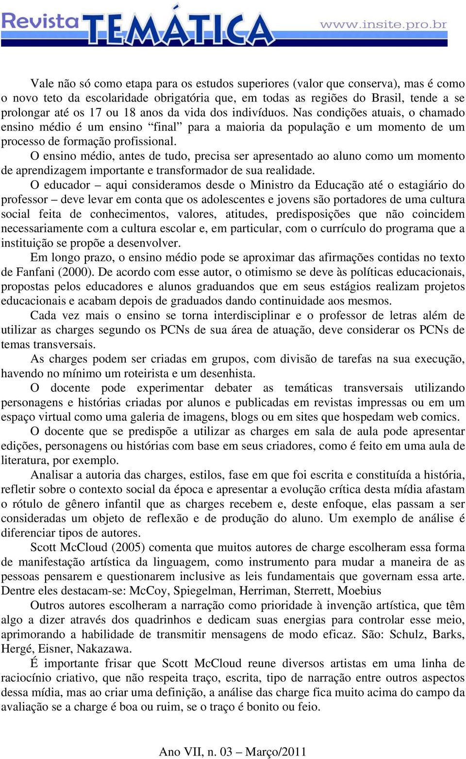 O ensino médio, antes de tudo, precisa ser apresentado ao aluno como um momento de aprendizagem importante e transformador de sua realidade.