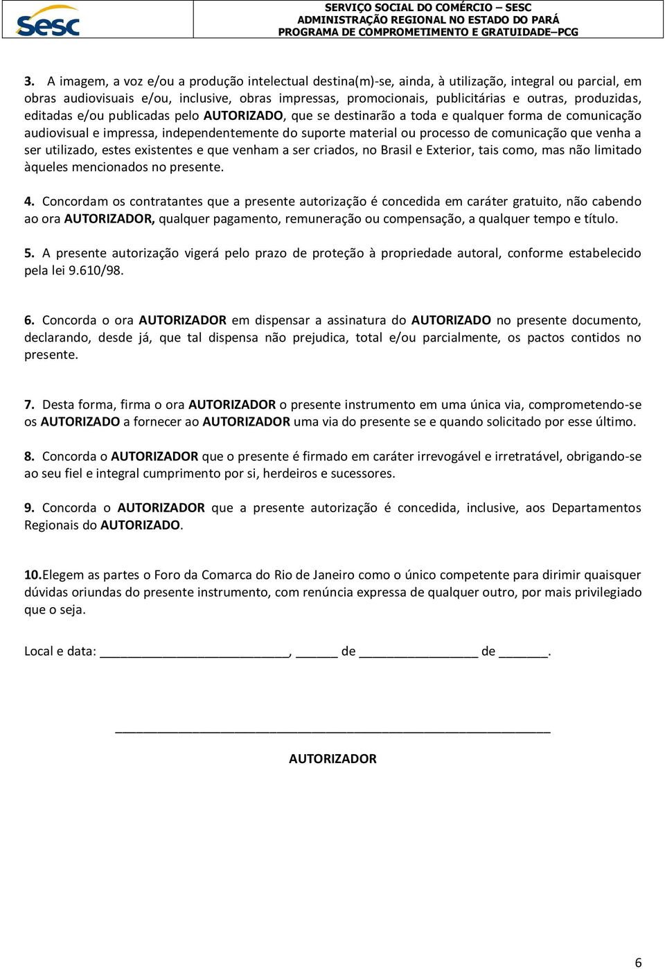 que venha a ser utilizado, estes existentes e que venham a ser criados, no Brasil e Exterior, tais como, mas não limitado àqueles mencionados no presente. 4.