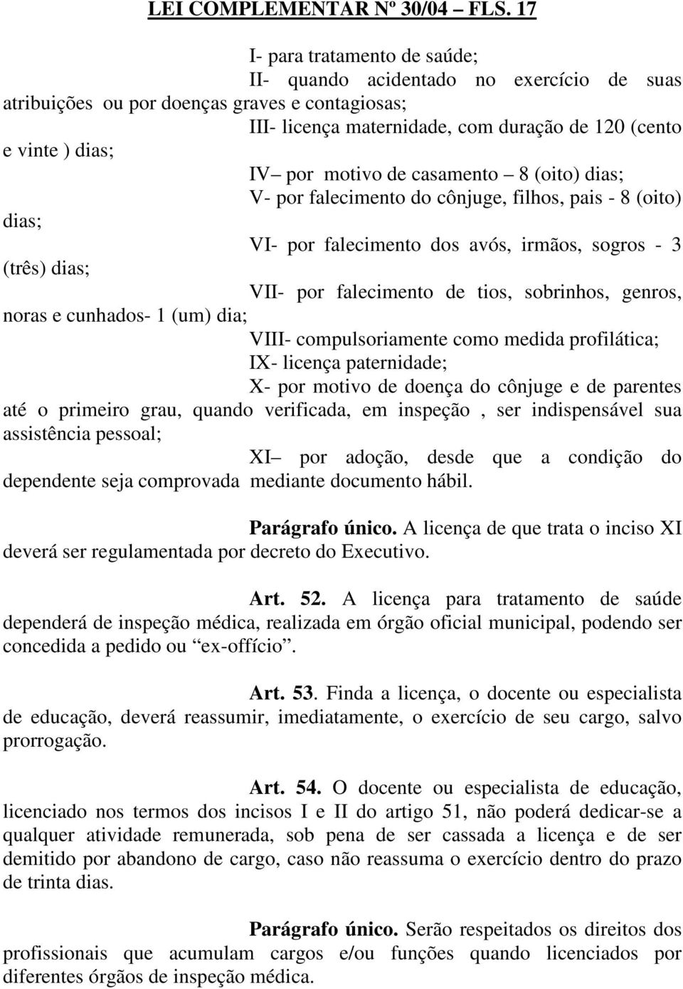 motivo de casamento 8 (oito) dias; V- por falecimento do cônjuge, filhos, pais - 8 (oito) dias; VI- por falecimento dos avós, irmãos, sogros - 3 (três) dias; VII- por falecimento de tios, sobrinhos,