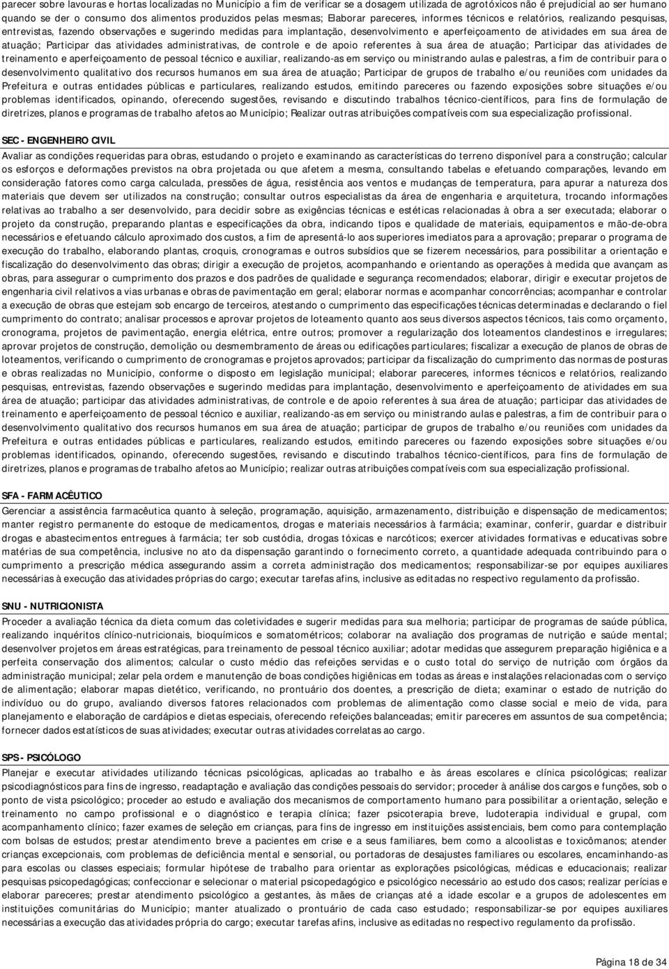 atividades em sua área de atuação; Participar das atividades administrativas, de controle e de apoio referentes à sua área de atuação; Participar das atividades de treinamento e aperfeiçoamento de