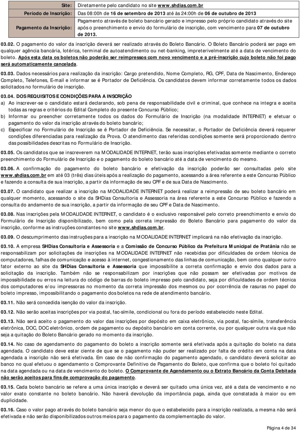 Pagamento da Inscrição: após o preenchimento e envio do formulário de inscrição, com vencimento para 07 de outubro de 2013. 03.02.