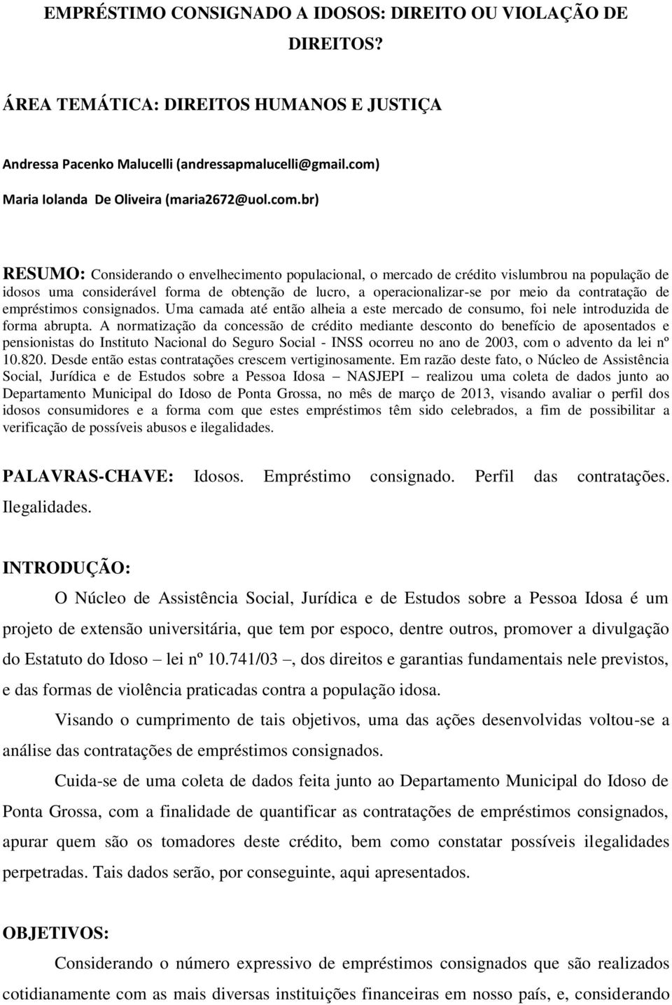 lucro, a operacionalizar-se por meio da contratação de empréstimos consignados. Uma camada até então alheia a este mercado de consumo, foi nele introduzida de forma abrupta.