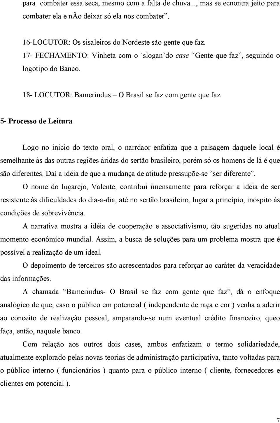 5- Processo de Leitura Logo no início do texto oral, o narrdaor enfatiza que a paisagem daquele local é semelhante às das outras regiões áridas do sertão brasileiro, porém só os homens de lá é que