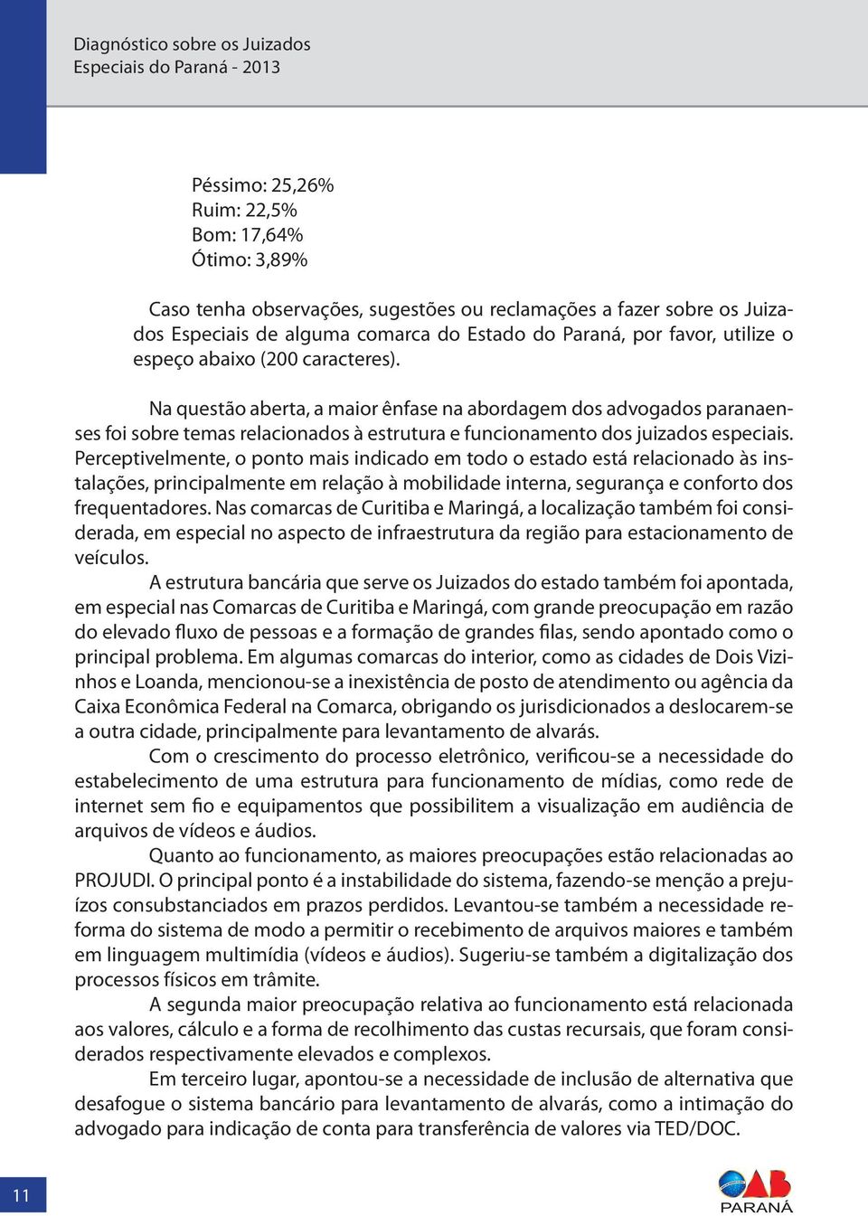 Perceptivelmente, o ponto mais indicado em todo o estado está relacionado às instalações, principalmente em relação à mobilidade interna, segurança e conforto dos frequentadores.