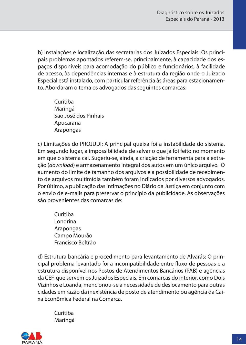 Abordaram o tema os advogados das seguintes comarcas: Curitiba Maringá São José dos Pinhais Apucarana Arapongas c) Limitações do PROJUDI: A principal queixa foi a instabilidade do sistema.