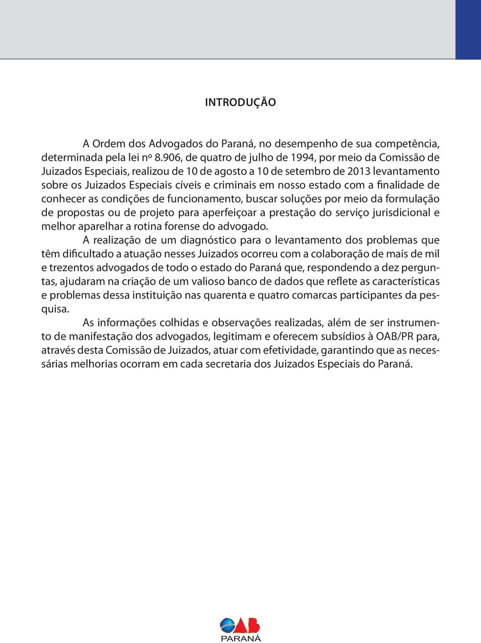 estado com a finalidade de conhecer as condições de funcionamento, buscar soluções por meio da formulação de propostas ou de projeto para aperfeiçoar a prestação do serviço jurisdicional e melhor