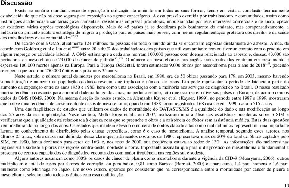 A essa pressão exercida por trabalhadores e comunidades, assim como instituições acadêmicas e sanitárias governamentais, resistem as empresas produtoras, impulsionadas por seus interesses comerciais