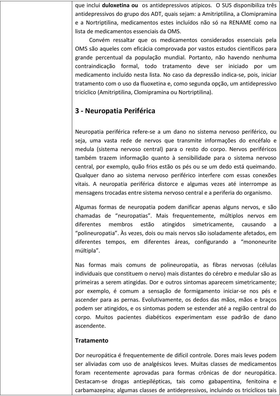 essenciais da OMS. Convém ressaltar que os medicamentos considerados essenciais pela OMS são aqueles com eficácia comprovada por vastos estudos científicos para grande percentual da população mundial.