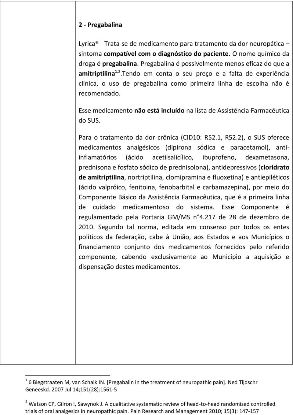 Esse medicamento não está incluído na lista de Assistência Farmacêutica do SUS. Para o tratamento da dor crônica (CID10: R52.1, R52.