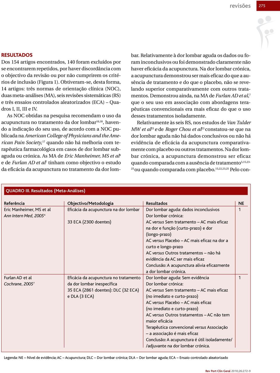 Obtiveram-se, desta forma, 14 artigos: três normas de orientação clínica (NOC), duas meta-análises (MA), seis revisões sistemáticas (RS) e três ensaios controlados aleatorizados (ECA) Quadros I, II,