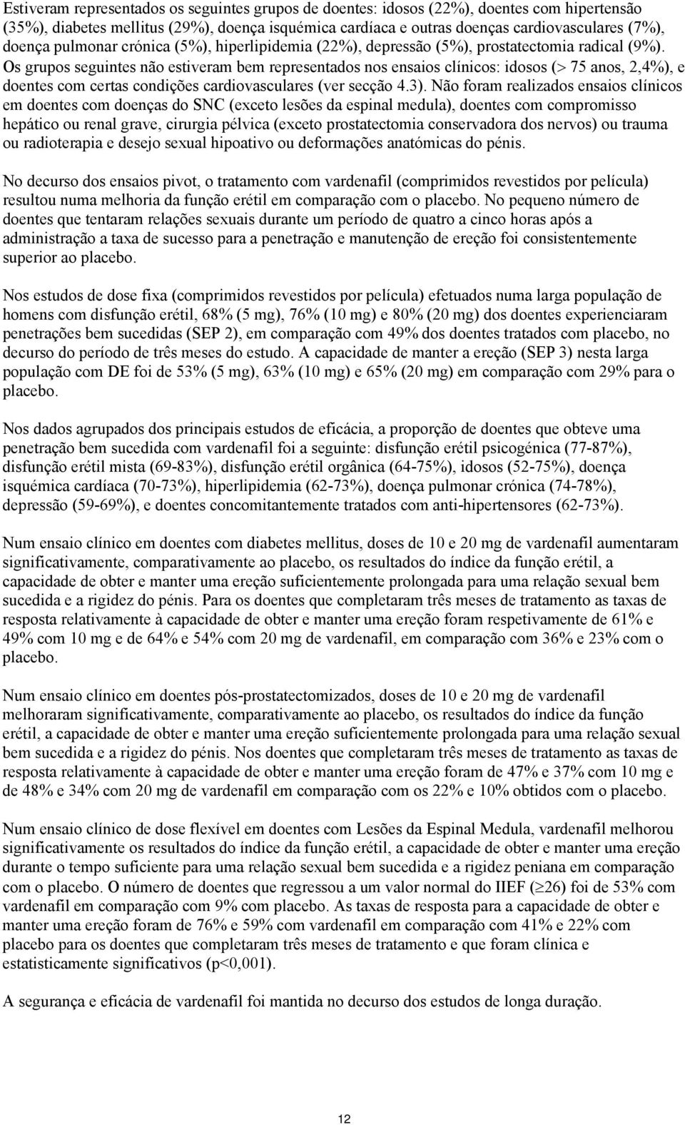 Os grupos seguintes não estiveram bem representados nos ensaios clínicos: idosos (> 75 anos, 2,4%), e doentes com certas condições cardiovasculares (ver secção 4.3).