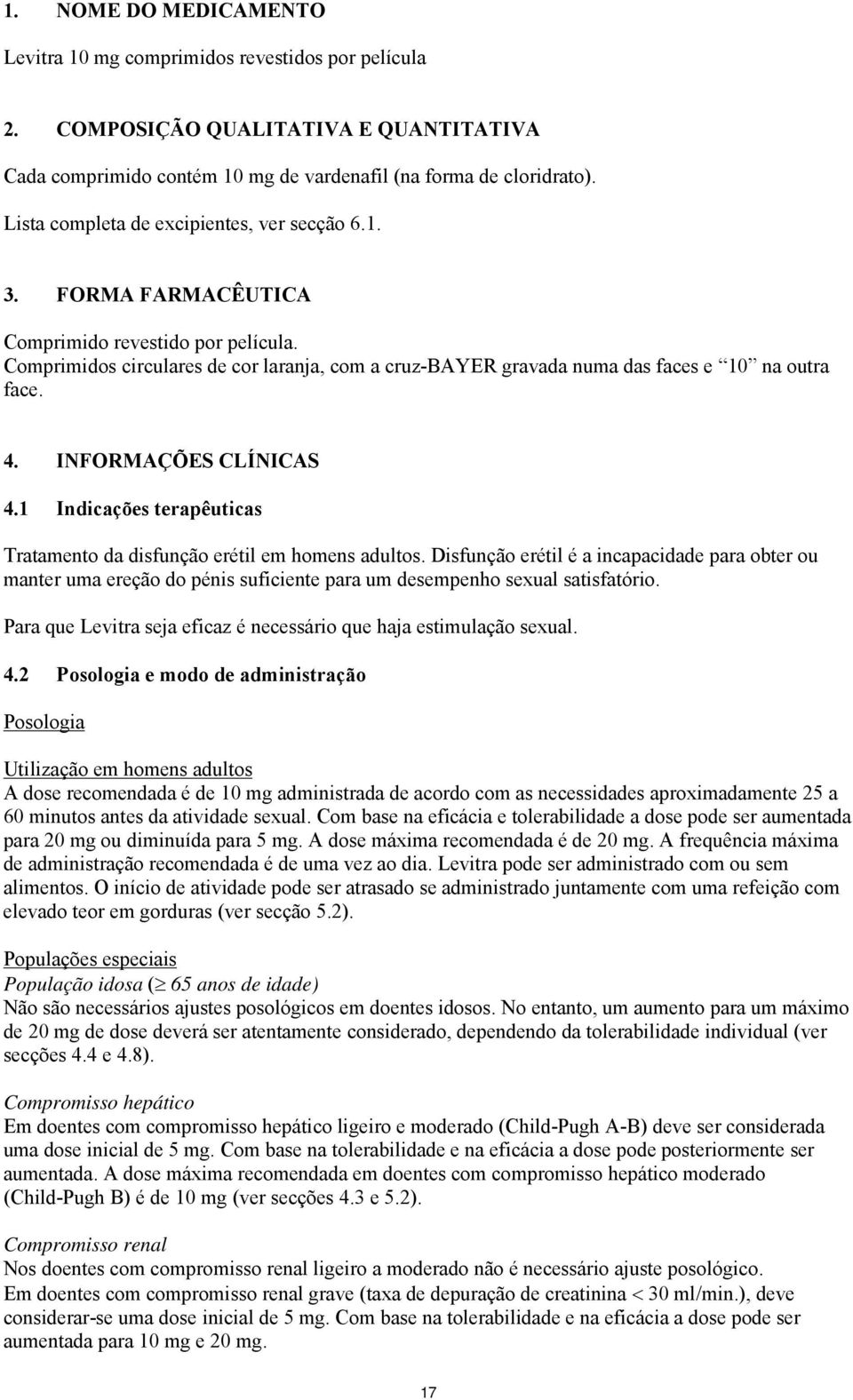 Comprimidos circulares de cor laranja, com a cruz-bayer gravada numa das faces e 10 na outra face. 4. INFORMAÇÕES CLÍNICAS 4.1 Indicações terapêuticas Tratamento da disfunção erétil em homens adultos.