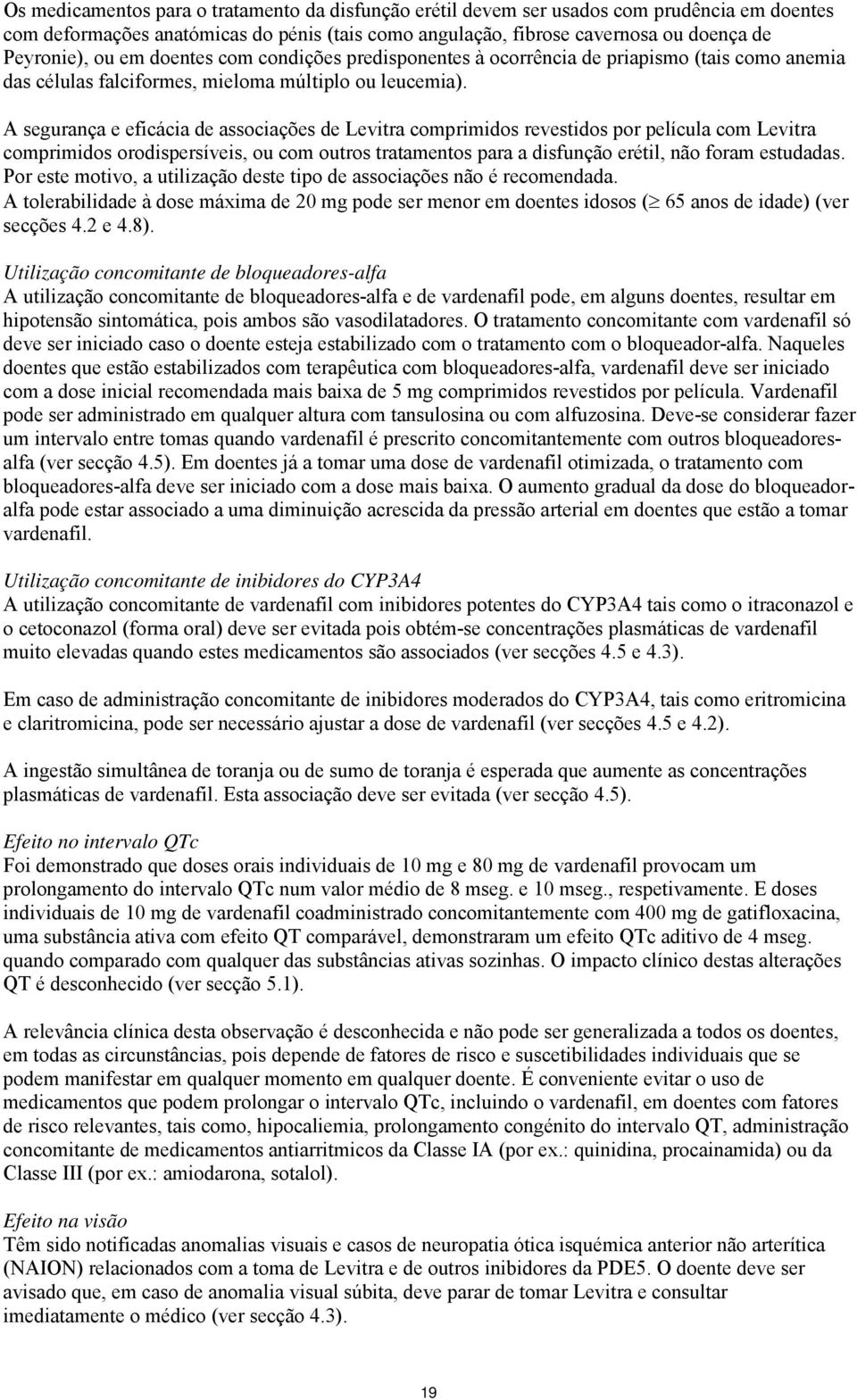 A segurança e eficácia de associações de Levitra comprimidos revestidos por película com Levitra comprimidos orodispersíveis, ou com outros tratamentos para a disfunção erétil, não foram estudadas.