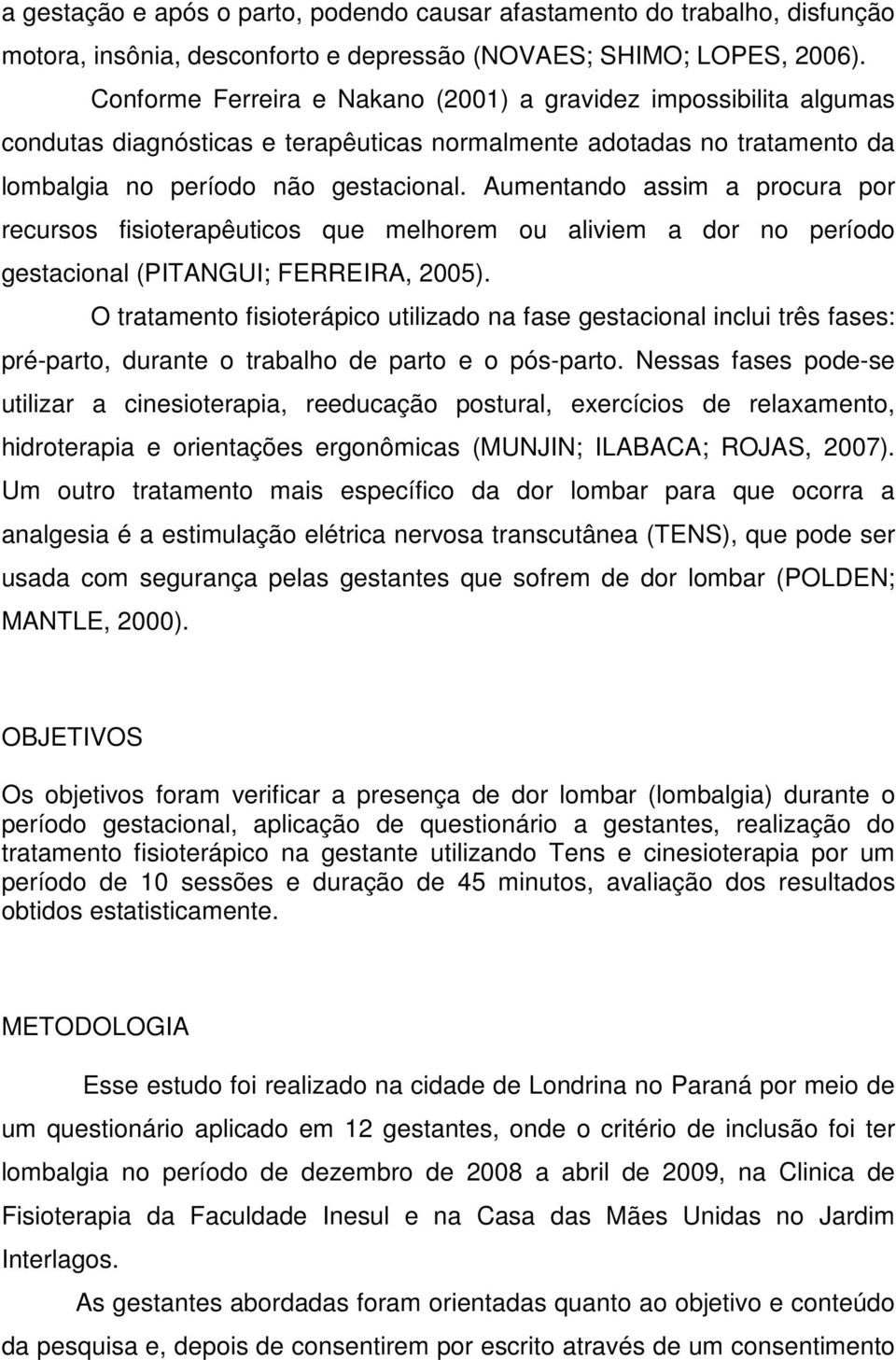 Aumentando assim a procura por recursos fisioterapêuticos que melhorem ou aliviem a dor no período gestacional (PITANGUI; FERREIRA, 2005).